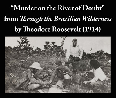 Theodore Roosevelt's story Murder on the River of Doubt from Through the Brazilian Wilderness (1914)